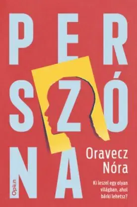 Perszóna - Ki leszel egy olyan világban, ahol bárki lehetsz? - Nóra Oravecz