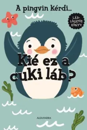 A pingvin kérdi. Kié ez a cuki láb? - Alexandra Kiadó