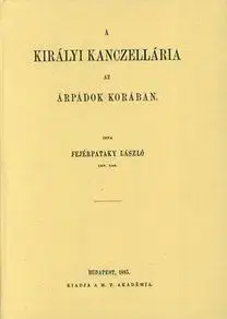 A királyi kancellária az Árpádok korában - László Fejérpataky