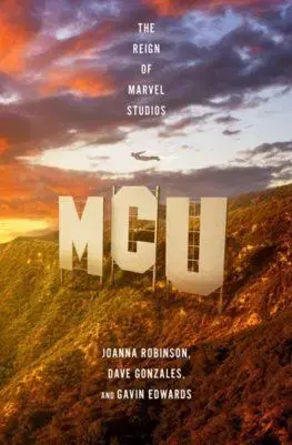 MCU: The Reign of Marvel Studios - Joanna Robinson, Dave Gonzales, Gavin Edwards