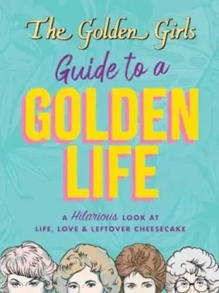 The Golden Girls Guide to a Golden Life - Michelle Lange