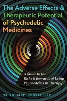 The Adverse Effects and Therapeutic Potential of Psychedelic Medicines - Dr. Richard Louis Miller