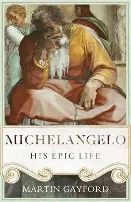 Michelangelo: His Epic Life - Martin Gayford