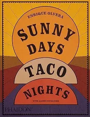 Sunny Days, Taco Nights: A Cookbook - Enrique Olvera, Alonso Ruvalcaba