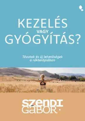 Kezelés vagy gyógyítás? - Tévutak és új lehetőségek a rákterápiában - Gábor Szendi