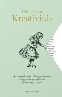 Kreativitás - Az ötleteink mögött álló agytudomány, avagy miért az álmodozók mentik meg a világot - Hilde Ostby