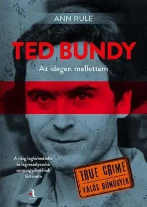Ted Bundy: Az idegen mellettem-True Crime - Valós bűnügyek sorozatának negyedik része - Ann Rule