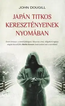 Japán titkos keresztényeinkek nyomában - John Dougill