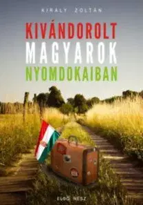 Kivándorolt magyarok nyomdokaiban - Zoltán Király, Kiadó Publio