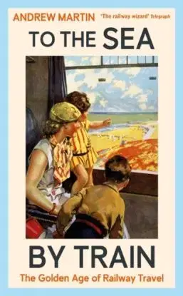 To the Sea by Train - Martin Andrew