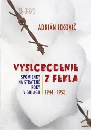 Vyslobodenie z pekla: Spomienky na stratené roky v Gulagu 1944-1953 - Adrián Iľkovič