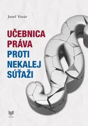 Učebnica práva proti nekalej súťaži - Jozef Vozár