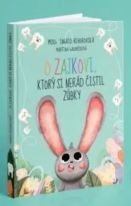 O zajkovi, ktorý si nerád čistil zúbky - Ingrid Rehorovská