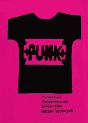 Punkouture - Fashioning a Riot 1976 to 1986 - Matteo Torcinovich