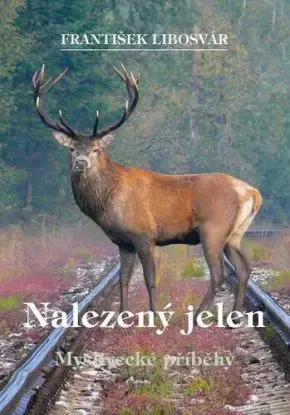 Nalezený jelen - Myslivecké příběhy - František Libosvár