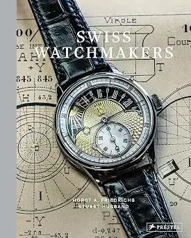 Swiss Watchmakers: The Stories Behind Switzerlands Iconic Watches - Horst A. Friedrichs, Stuart Husband