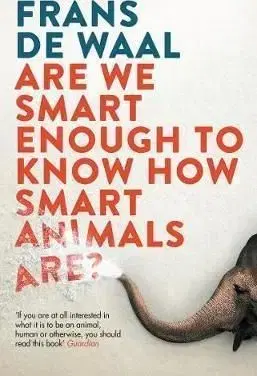 Are We Smart Enough to Know How Smart Animals Are? - Frans de Waal