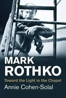 Mark Rothko - Toward the Light in the Chapel - Annie Cohen-Solal