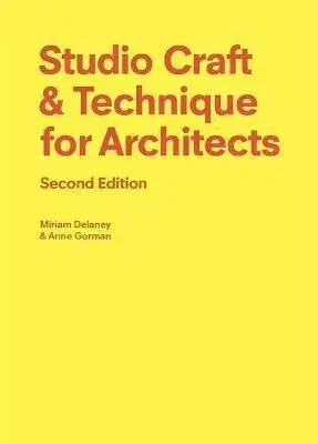 Studio Craft & Technique for Architects Second Edition - Miriam Delaney, Anne Gorman