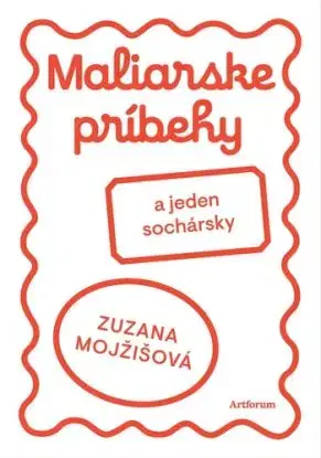 Maliarske príbehy (a jeden sochársky) - Zuzana Mojžišová, Zuzana Mojžišová