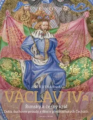 Václav IV. Římský a český král - Jiří Kuthan