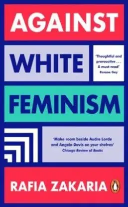 Against White Feminism - Rafia Zakaria