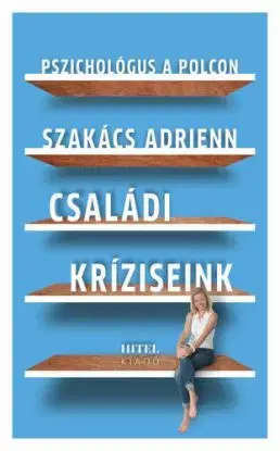 Pszichológus a polcon – Családi kríziseink - Adrienn Szakács