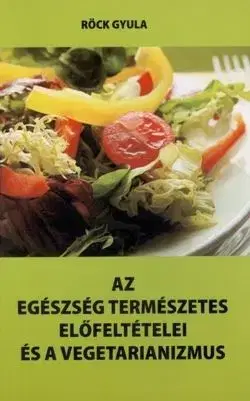 Az egészség természetes előfeltételei és a vegetarianizmus - Gyula Röck