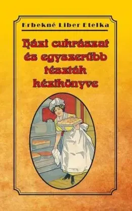 Házi cukrászat és egyszerűbb tészták kézikönyve - Etelka Krbekné Liber