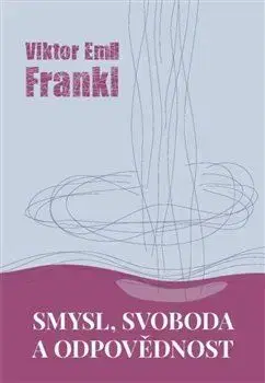 Smysl, svoboda a odpovědnost - Frankl Viktor E