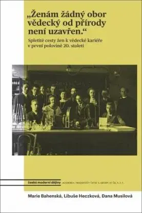 Ženám žádný obor vědecký od přírody není uzavřen - Marie Bahenská, Dana Musilová, Libuše Heczková