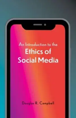 An Introduction to the Ethics of Social Media - Douglas Campbell