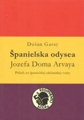 Španielska odysea Jozefa Doma Arvaya - Dušan Garay