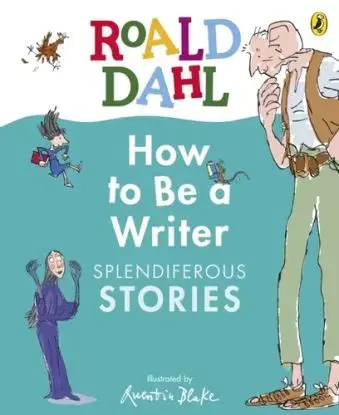 Roald Dahl How to Be a Writer: Splendiferous Stories - Roald Dahl