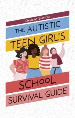 The Autistic Teen Girl's School Survival Guide - Gracie Barlow