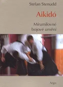 Aikidó Mírumilovné bojovné umění - Stefan Stenudd