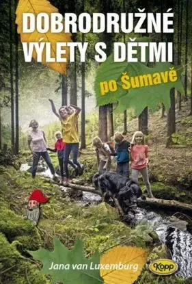 Dobrodružné výlety s dětmi po Šumavě - Jana van Luxemburg