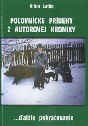 Poľovnícke príbehy z autorovej kroniky - Albín Latko