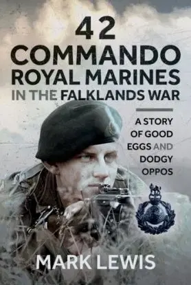42 Commando Royal Marines in The Falklands War - Mark Lewisohn