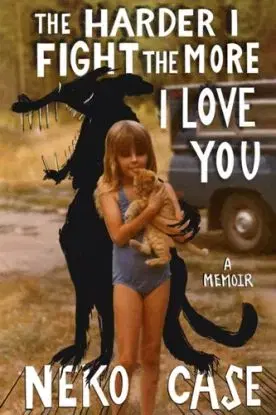 The Harder I Fight The More I Love You: A Memoir - Neko Case