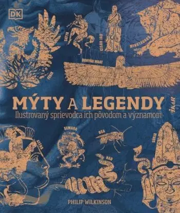 Mýty a legendy: Ilustrovaný sprievodca ich pôvodom a významom - Philip Wilkinson