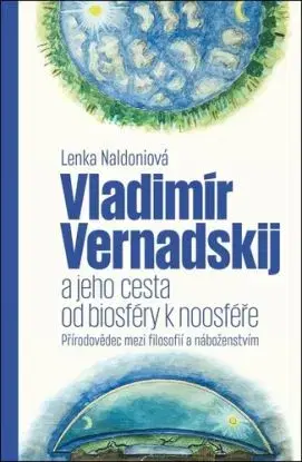 Vladimír Vernadskij a jeho cesta od biosféry k noosféře - Lenka Naldoniová