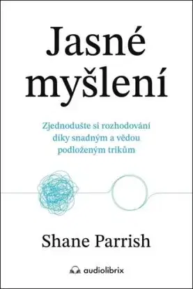 Jasné myšlení - Shane Parrish