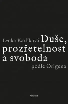 Duše, prozřetelnost a svoboda podle Origena - Lenka Karfíková