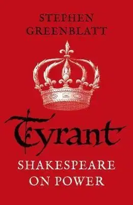 Tyrant: Shakespeare On Power - Stephen Greenblatt