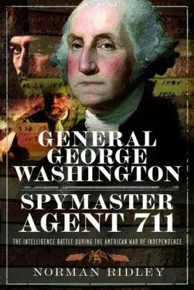 General George Washington – Spymaster Agent 711 - Norman Ridley