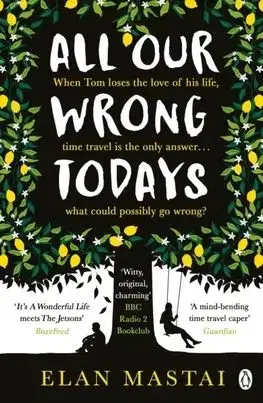 All Our Wrong Todays - Elan Mastai