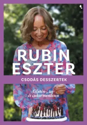Csodás desszertek glutén-, tej- és cukormentesen - Eszter Rubin