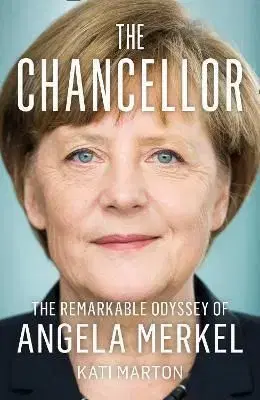 The Chancellor : The Remarkable Odyssey of Angela Merkel - Kati Marton