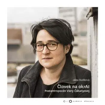 Človek na okrAI. Postantropocén Viery Čakányovej - Jana Dudková